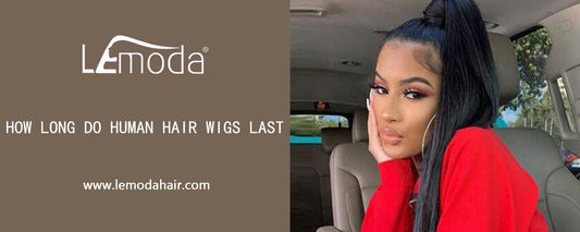 How long do human hair wigs last? - Lemoda Hair